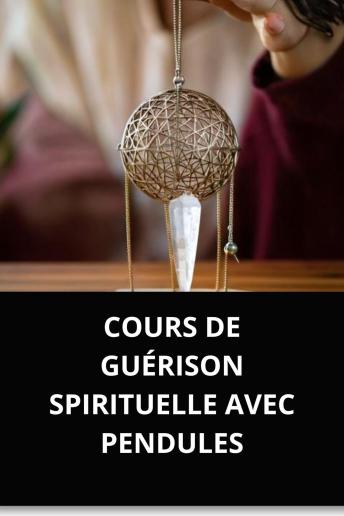[French] - COURS DE GUÉRISON SPIRITUELLE AVEC PENDULES