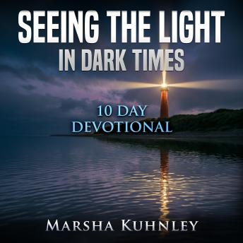 Seeing The Light In Dark Times: 10 Day Devotional