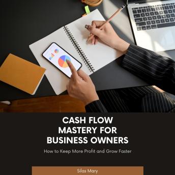 Cash Flow Mastery for Business Owners: How to Keep More Profit and Grow Faster