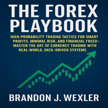 The Forex Playbook: High-Probability Trading Tactics for Smart Profits, Minimal Risk, and Financial Freedom—Master the Art of Currency Trading with Real-World, Data-Driven Systems