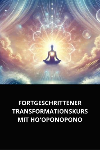 [German] - FORTGESCHRITTENER TRANSFORMATIONSKURS MIT HO'OPONOPONO