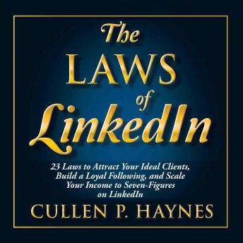 The Laws of LinkedIn: 23 Laws to Attract Your Ideal Clients, Build a Loyal Following, and Scale Your Income to Seven-Figures on LinkedIn