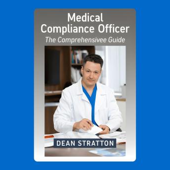 Medical Compliance Officer – The Comprehensive Guide: Master Healthcare Regulations, Risk Management, and Ethical Compliance for Modern Medical Practices