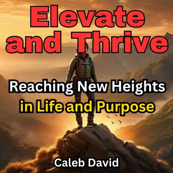 Elevate and Thrive: Reaching New Heights in Life and Purpose
