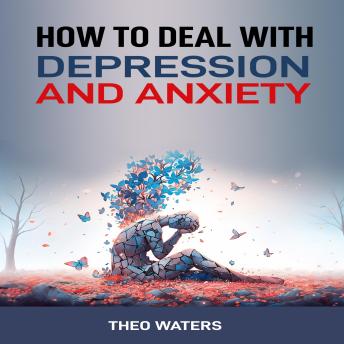 How to Deal with Depression and Anxiety: Practical Tools and Proven Strategies to Overcome Stress, Boost Emotional Health, and Regain Control of Your Life