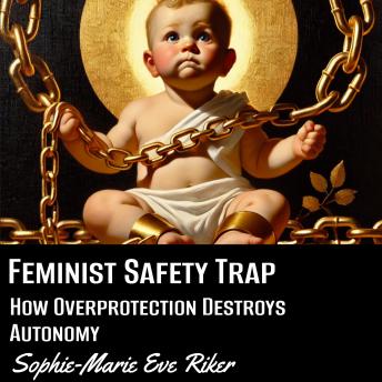 Feminist Safety Trap: How Overprotection Destroys Autonomy