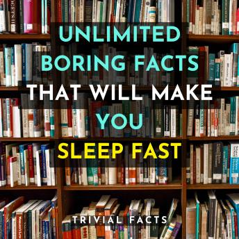 Unlimited Boring Facts That Will Make You Sleep Fast