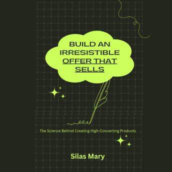 Build an Irresistible Offer That Sells: The Science Behind Creating High-Converting Products