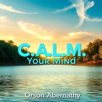 C.A.L.M. Your Mind: Secrets to Thriving with Mental Clarity: 'Transform your life with C.A.L.M. Your Mind! Engage with powerful audio lessons for mental clarity.'