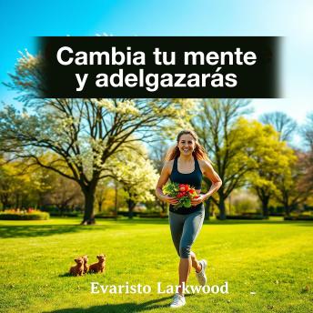 [Spanish] - Cambia tu mente y adelgazarás: ¡Transforma tu mentalidad y perderás peso! Disfruta de lecciones en audio diseñadas para un cambio efectivo.