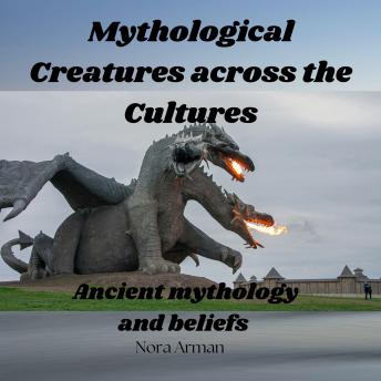 Mythological creatures across the cultures.: Ancient mythology and beliefs.