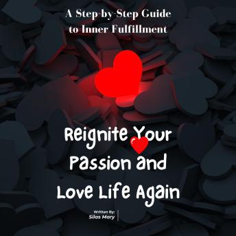 Reignite Your Passion and Love Life Again: A Step-by-Step Guide to Inner Fulfillment