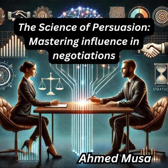 The Science of Persuasion: Mastering influence in negotiations