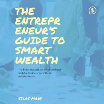 The Entrepreneur’s Guide to Smart Wealth: How to Build a Profitable and Scalable Business