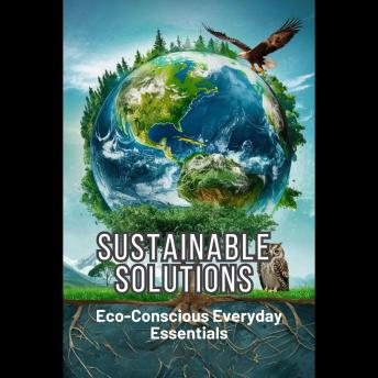 Sustainable Solutions: Eco-Conscious Everyday Essentials