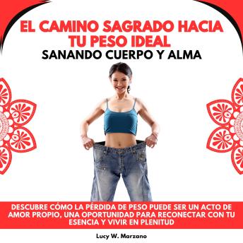 [Spanish] - El Camino Sagrado hacia tu Peso Ideal: Sanando Cuerpo y Alma. Descubre cómo la Pérdida de Peso puede ser un Acto de Amor Propio, una Oportunidad para Reconectar con tu Esencia y Vivir en Plenitud