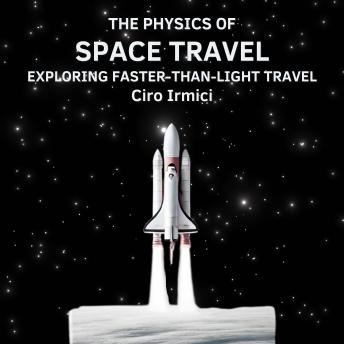 The Physics of Space Travel: Exploring Faster-Than-Light Travel: Space Exploration and the New Frontier