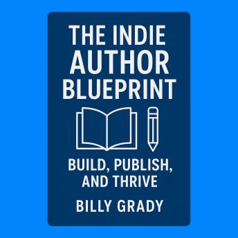 The Indie Author Blueprint: Build, Publish, and Thrive