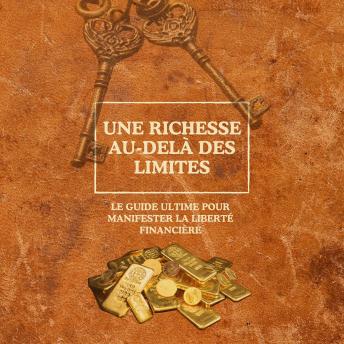 [French] - Une richesse au-delà des limites: Le guide ultime pour manifester la liberté financière