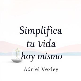 [Spanish] - Simplifica tu vida hoy mismo: 'Transforma tu rutina con lecciones de audio impactantes que te ayudarán a simplificar tu vida hoy.'