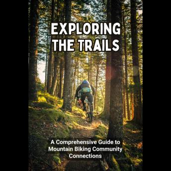 Exploring the Trails: A Comprehensive Guide to Mountain Biking Community Connections