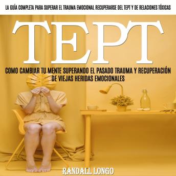 [Spanish] - Tept: Como Cambiar Tu Mente Superando El Pasado Trauma Y Recuperación De Viejas Heridas Emocionales (La Guía Completa Para Superar El Trauma Emocional, Recuperarse Del Tept Y De Relaciones Tóxicas)