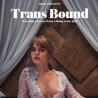 Trans Bound: Learning a Lesson from a Hung Trans Girl