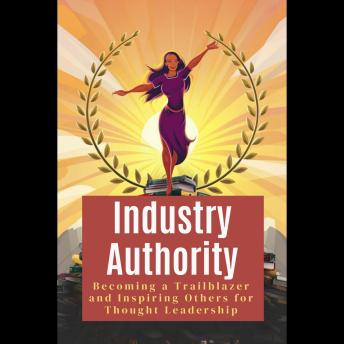 Industry Authority: Becoming a Trailblazer and Inspiring Others for Thought Leadership