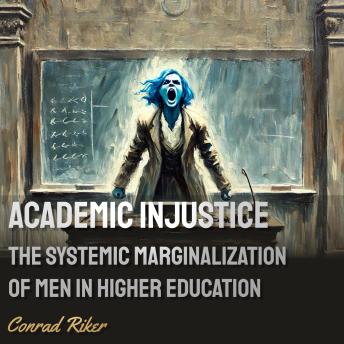 Academic Injustice: The Systematic Marginalization of Men in Higher Education