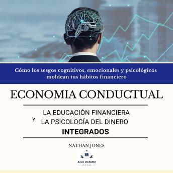 [Spanish] - Economía conductual La educación financiera y la psicología del dinero integrados: Cómo los sesgos cognitivos, emocionales y psicológicos  moldean tus hábitos financieros (y cómo superarlos)