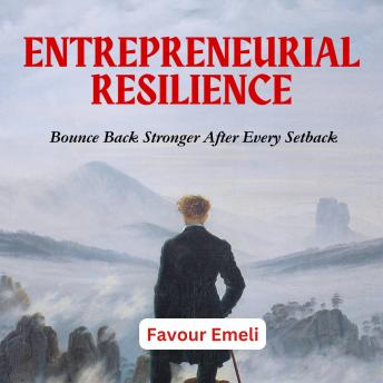 Entrepreneurial Resilience: Bounce Back Stronger After Every Setback