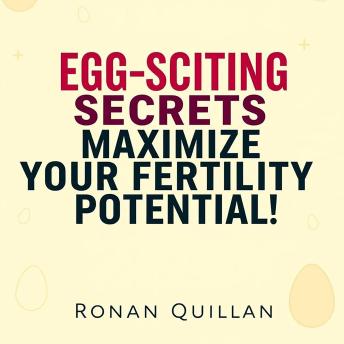 EGG-SCITING Secrets to Maximize Your Fertility Potential!: 'Discover EGG-SCITING Secrets to Enhance Your Fertility! Empower your journey with compelling audio insights.'