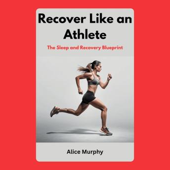 Recover Like an Athlete: The Sleep and Recovery Blueprint
