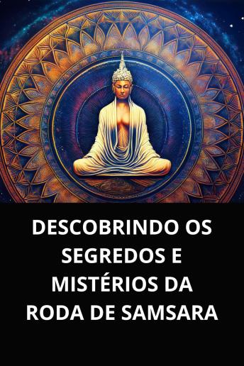 [Portuguese] - DESCOBRINDO OS SEGREDOS E MISTÉRIOS DA RODA DE SAMSARA