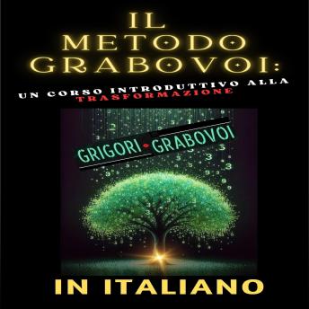 [Italian] - Il metodo Grabovoi: Un corso introduttivo alla trasformazione: Trasforma ogni area della tua vita e realizza i tuoi desideri con le tecniche Grabovoi.