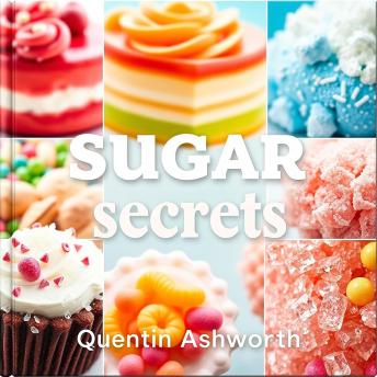 Sugar Secrets: The Truth About Sweetness and Health: 'Discover the truth about sweetness! Transform your health with engaging audio lessons you’ll love!'