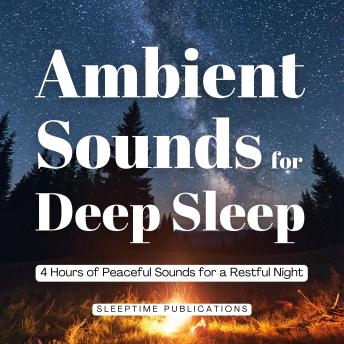 Ambient Sounds for Deep Sleep: 4 Hours of Peaceful Sounds for a Restful Night