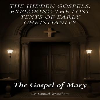 The Gospel of Mary: The Hidden Gospels: Exploring the Lost Texts of Early Christianity