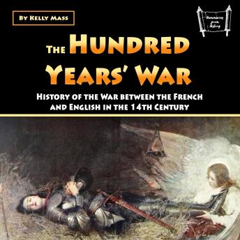 The Hundred Years’ War: History of the War between the French and English in the 14th Century