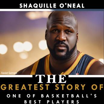 Shaquille O'Neal: The Greatest Story of One of Basketball's Best Players
