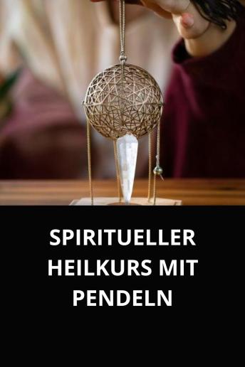 [German] - SPIRITUELLER HEILKURS MIT PENDELN