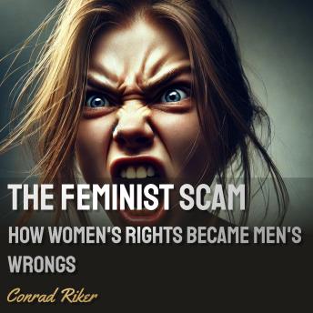 The Feminist Scam: How Women’s Rights Became Men’s Wrongs