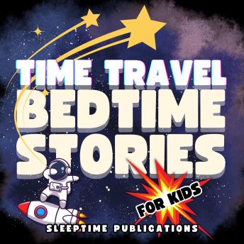 Time Travel Bedtime Stories for Kids: Adventures Through History and Magical Worlds for a Relaxing Sleep