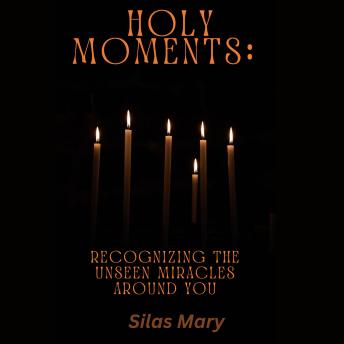 Holy Moments: Recognizing the Unseen Miracles Around You