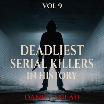 Deadliest Serial Killers in History, Vol 9: Chilling True Crime Cases of Cold-Blooded Murder, Dark Secrets, and Deadly Obsessions