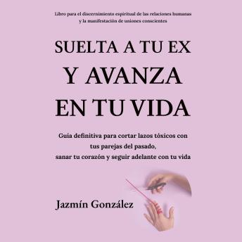 [Spanish] - Suelta a tu ex y avanza en tu vida (Libro para el discernimiento espiritual de las relaciones humanas): Guía definitiva para cortar lazos tóxicos con tus parejas del pasado, sanar tu corazón y seguir adelante con tu vida.