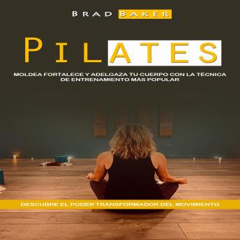[Spanish] - Pilates: Moldea Fortalece Y Adelgaza Tu Cuerpo Con La Técnica De Entrenamiento Más Popular (Descubre El Poder Transformador Del Movimiento)