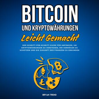 [German] - Bitcoin Und Kryptowährungen Leicht Gemacht: Der Schritt-für-Schritt-Guide Für Anfänger, Um Kryptowährungen Zu Verstehen, Ihr Vermögen Zu Schützen Und Die Zukunft Der Finanzen Zu Erkunden