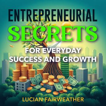 Entrepreneurial Secrets for Everyday Success and Growth: 'Unlock entrepreneurial secrets with dynamic audio lessons crafted for your everyday success and growth!'