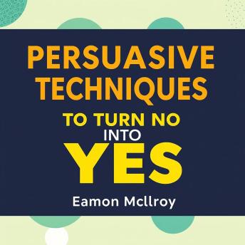 Persuasive Techniques to Turn No into Yes: 'Unlock persuasive power! Explore captivating audio sessions that convert 'no' into 'yes' effortlessly!'